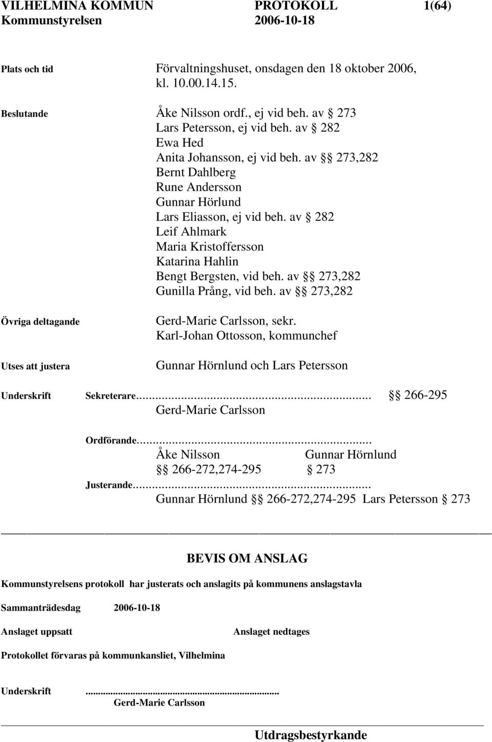 av 282 Leif Ahlmark Maria Kristoffersson Katarina Hahlin Bengt Bergsten, vid beh. av 273,282 Gunilla Prång, vid beh. av 273,282 Övriga deltagande Utses att justera Gerd-Marie Carlsson, sekr.