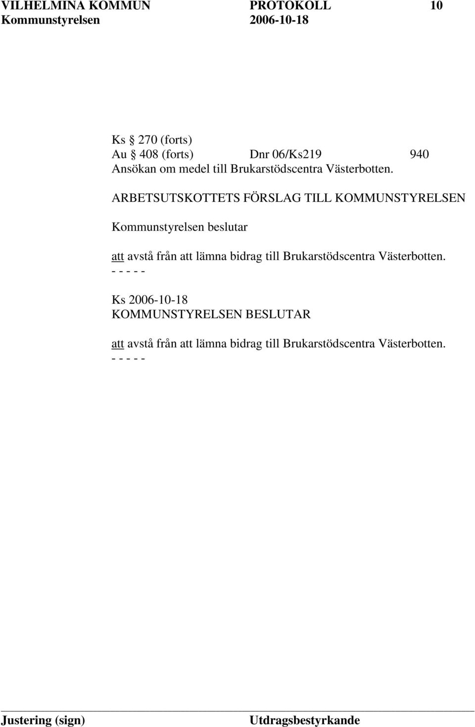 ARBETSUTSKOTTETS FÖRSLAG TILL KOMMUNSTYRELSEN Kommunstyrelsen beslutar att avstå från