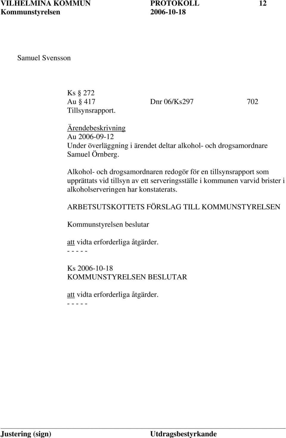 Alkohol- och drogsamordnaren redogör för en tillsynsrapport som upprättats vid tillsyn av ett serveringsställe i kommunen varvid