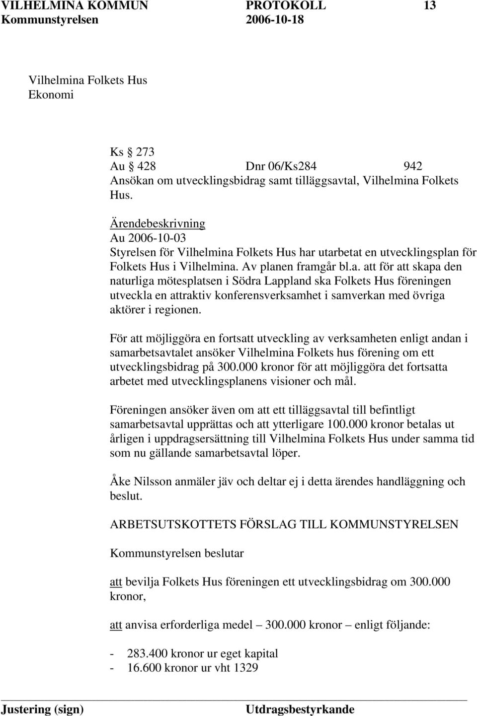 Folkets Hus har utarbetat en utvecklingsplan för Folkets Hus i Vilhelmina. Av planen framgår bl.a. att för att skapa den naturliga mötesplatsen i Södra Lappland ska Folkets Hus föreningen utveckla en attraktiv konferensverksamhet i samverkan med övriga aktörer i regionen.