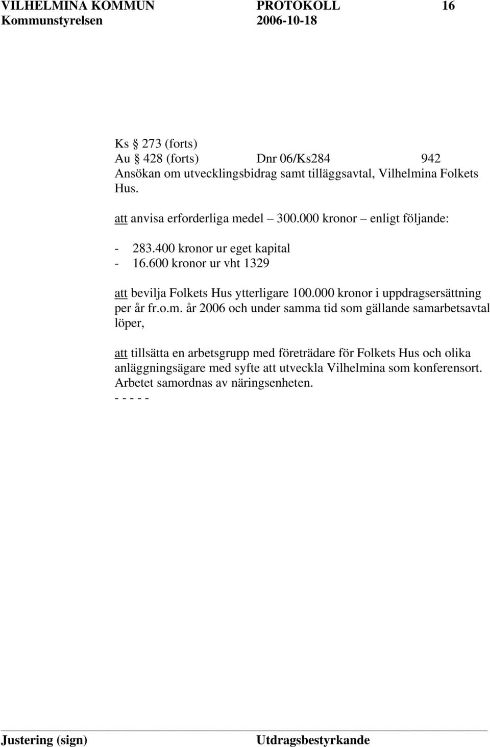 600 kronor ur vht 1329 att bevilja Folkets Hus ytterligare 100.000 kronor i uppdragsersättning per år fr.o.m.