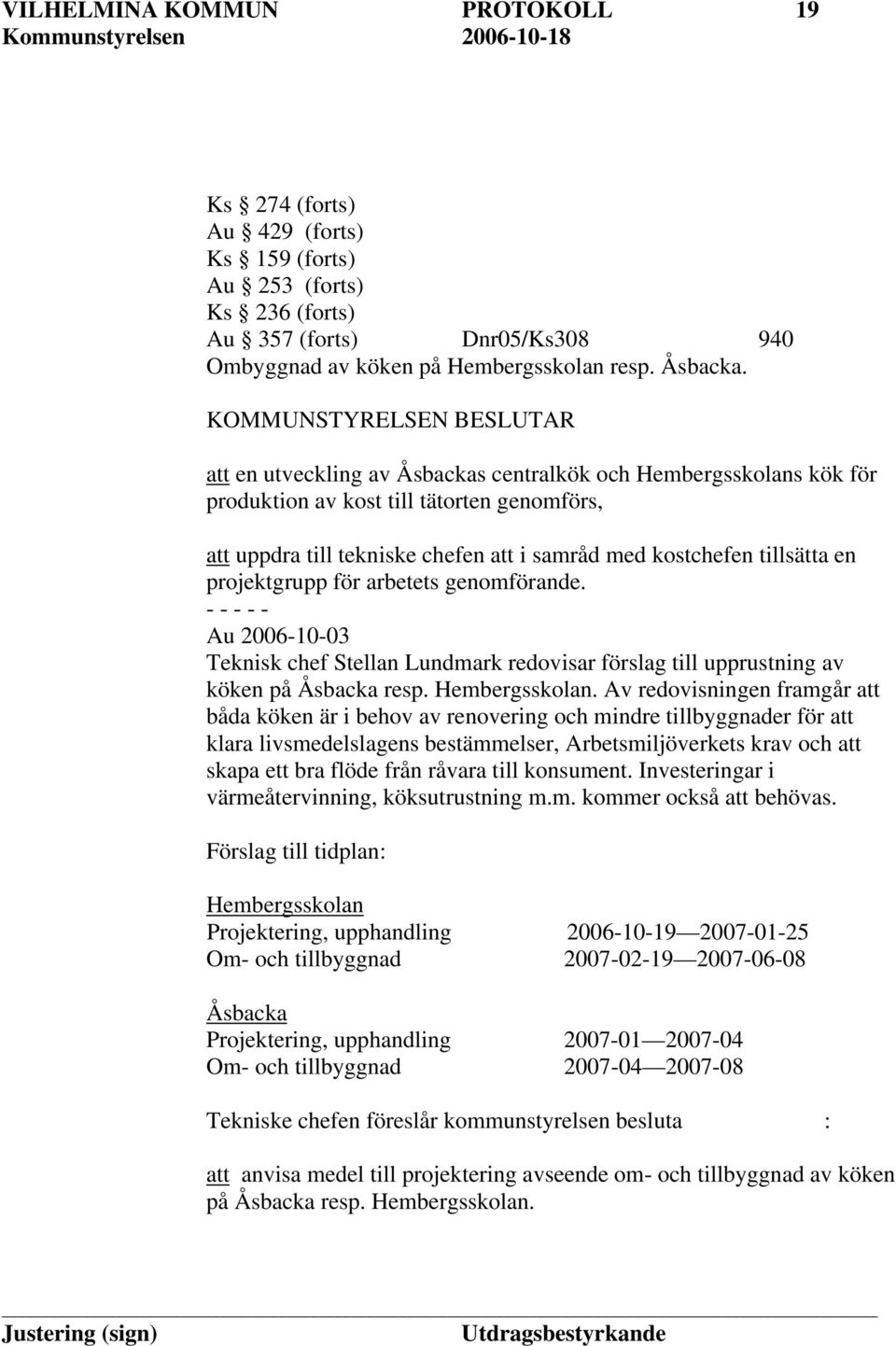 för arbetets genomförande. Au 2006-10-03 Teknisk chef Stellan Lundmark redovisar förslag till upprustning av köken på Åsbacka resp. Hembergsskolan.
