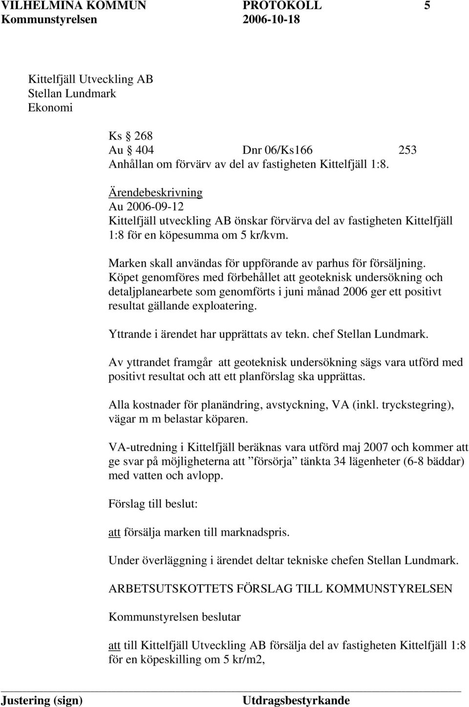 Marken skall användas för uppförande av parhus för försäljning.