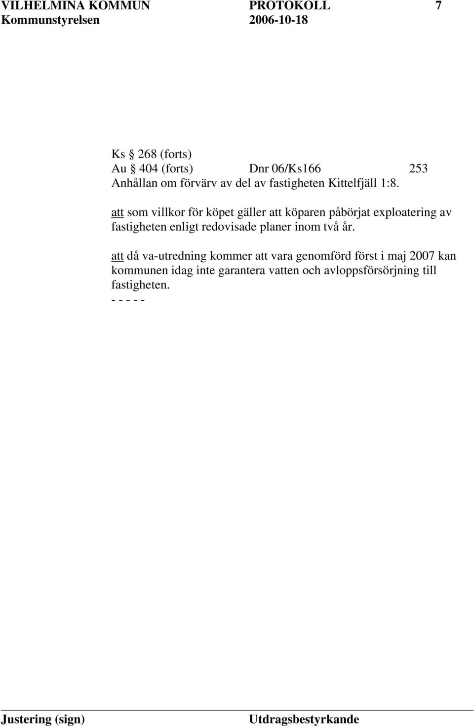 att som villkor för köpet gäller att köparen påbörjat exploatering av fastigheten enligt redovisade