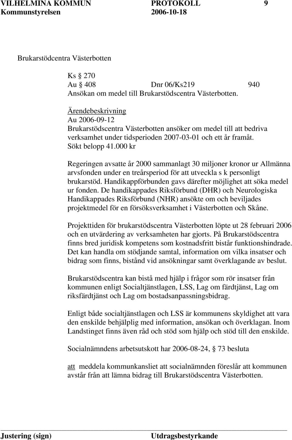 000 kr Regeringen avsatte år 2000 sammanlagt 30 miljoner kronor ur Allmänna arvsfonden under en treårsperiod för att utveckla s k personligt brukarstöd.