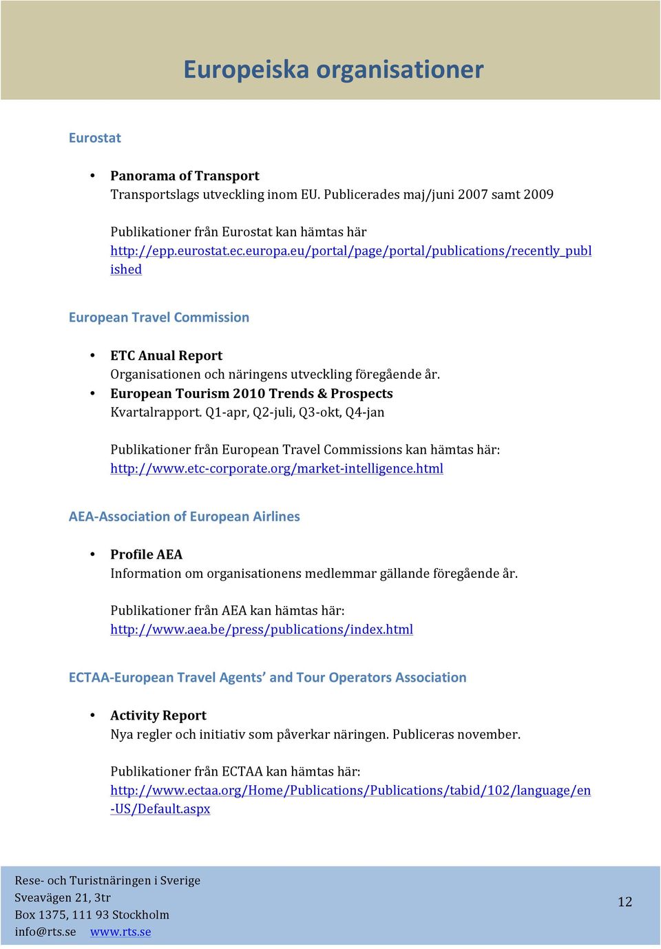 European Tourism 00 Trends & Prospects Kvartalrapport. Q- apr, Q- juli, Q3- okt, Q4- jan Publikationer från European Travel Commissions kan hämtas här: http://www.etc- corporate.