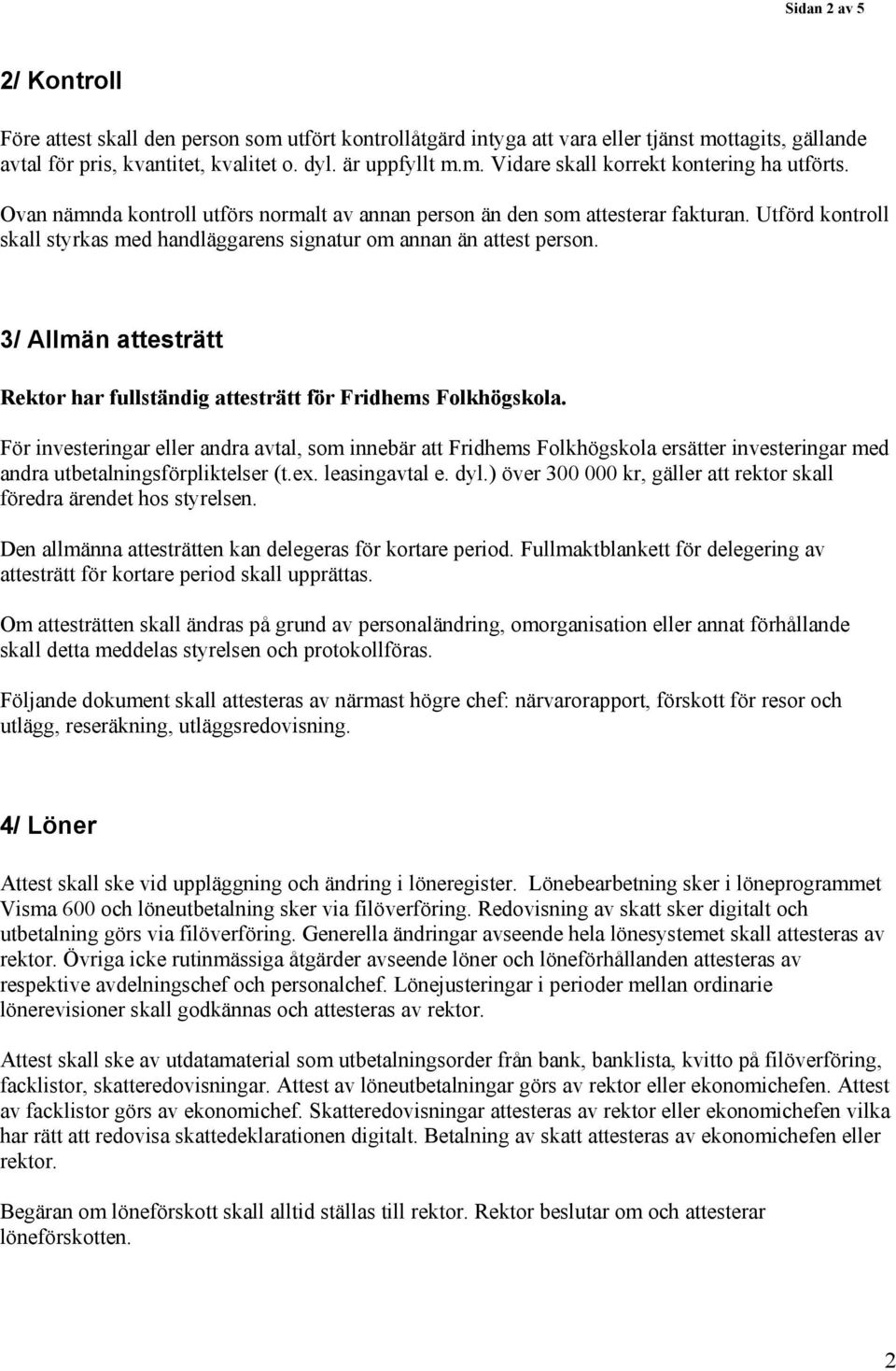 3/ Allmän attesträtt Rektor har fullständig attesträtt för Fridhems Folkhögskola.