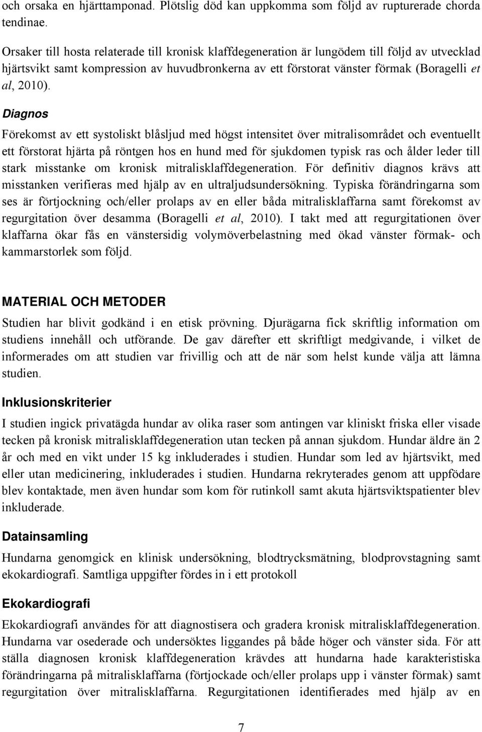Diagnos Förekomst av ett systoliskt blåsljud med högst intensitet över mitralisområdet och eventuellt ett förstorat hjärta på röntgen hos en hund med för sjukdomen typisk ras och ålder leder till