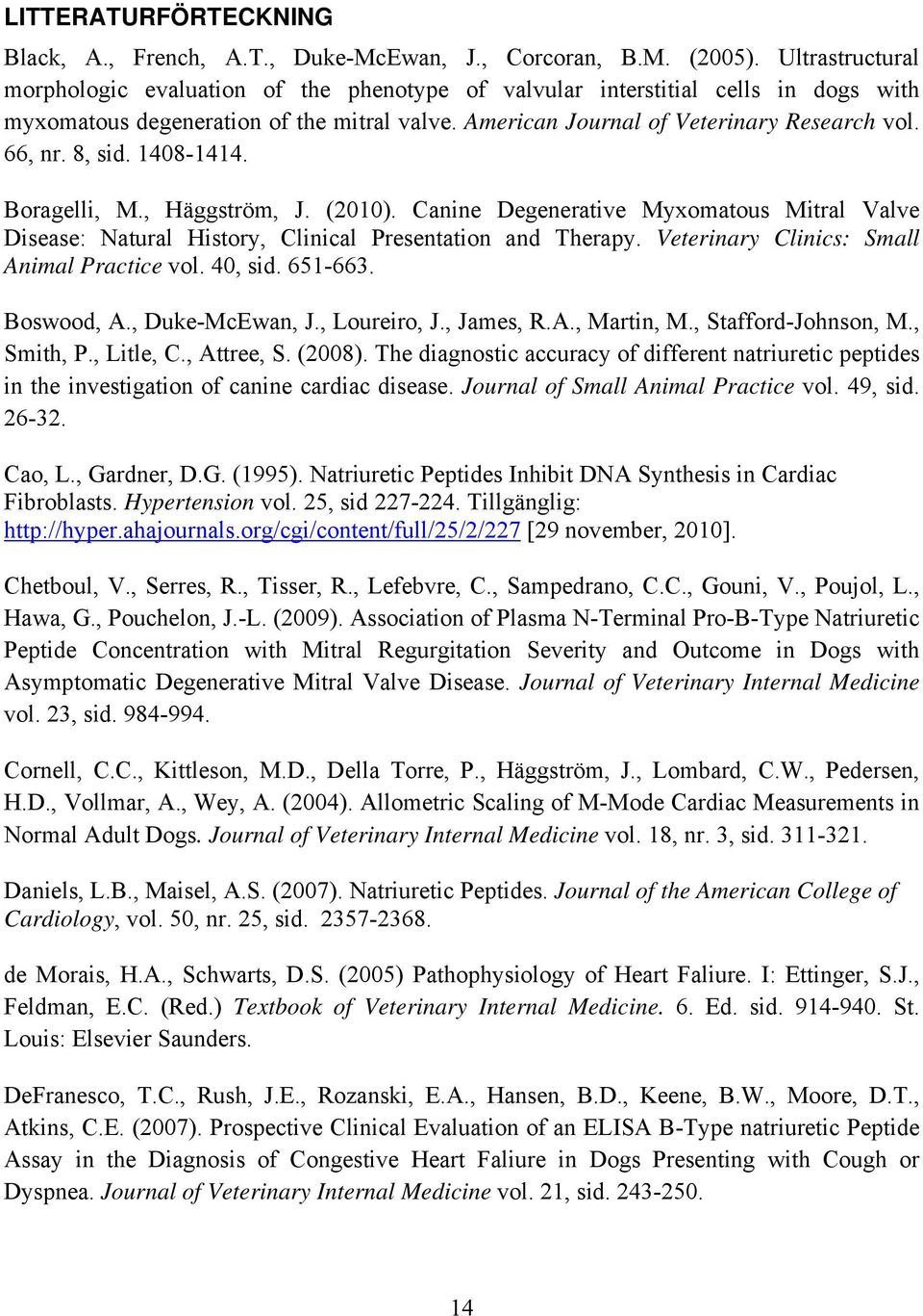 8, sid. 1408-1414. Boragelli, M., Häggström, J. (2010). Canine Degenerative Myxomatous Mitral Valve Disease: Natural History, Clinical Presentation and Therapy.