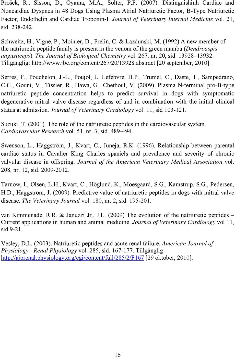Journal of Veterinary Internal Medicine vol. 21, sid. 238-242. Schweitz, H., Vigne, P., Moinier, D., Frelin, C. & Lazdunski, M.
