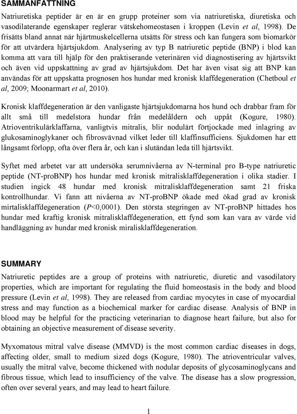 Analysering av typ B natriuretic peptide (BNP) i blod kan komma att vara till hjälp för den praktiserande veterinären vid diagnostisering av hjärtsvikt och även vid uppskattning av grad av