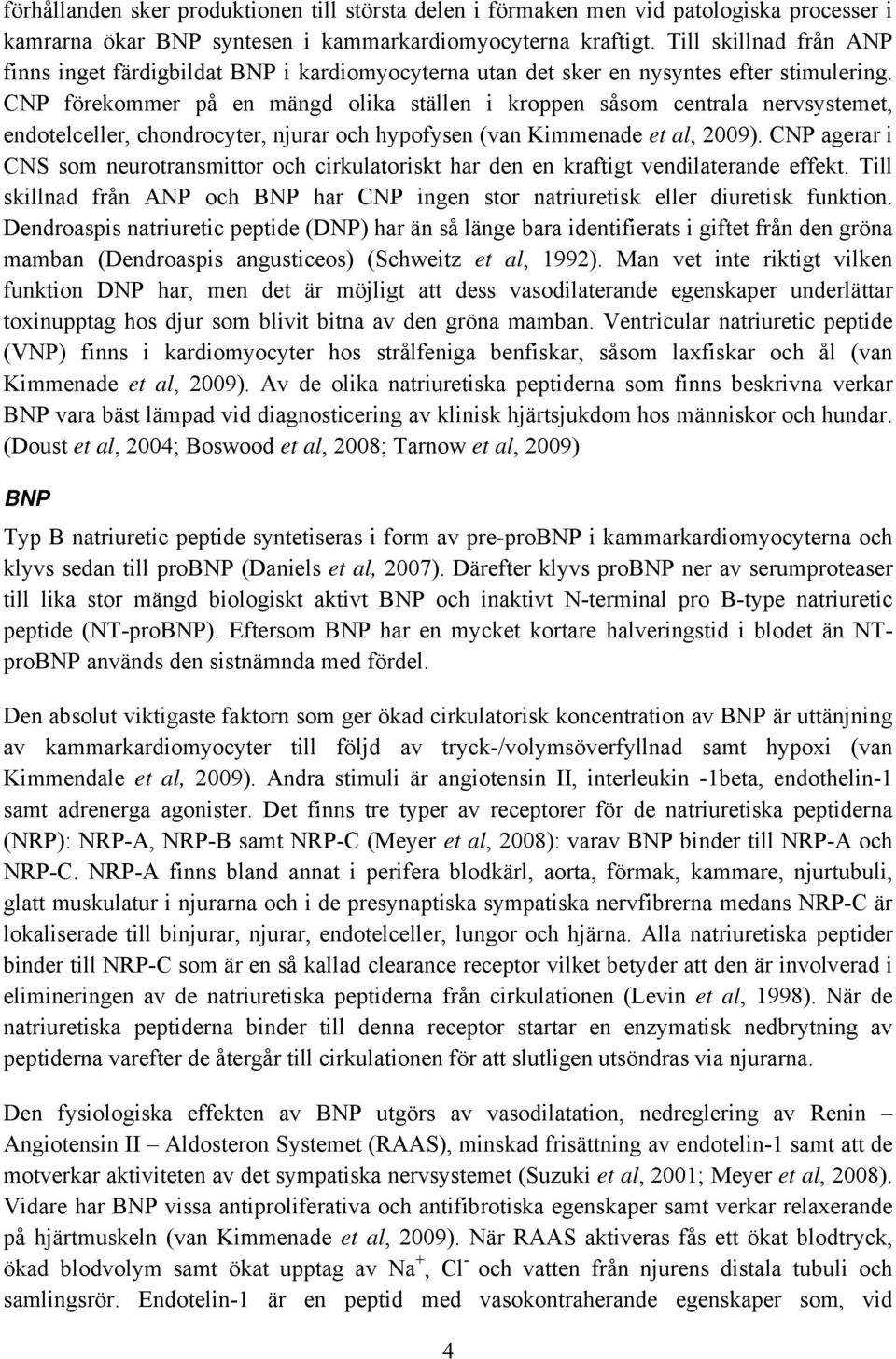 CNP förekommer på en mängd olika ställen i kroppen såsom centrala nervsystemet, endotelceller, chondrocyter, njurar och hypofysen (van Kimmenade et al, 2009).