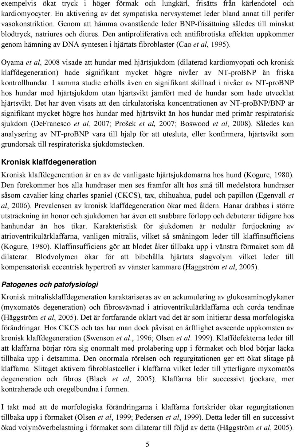 Den antiproliferativa och antifibrotiska effekten uppkommer genom hämning av DNA syntesen i hjärtats fibroblaster (Cao et al, 1995).