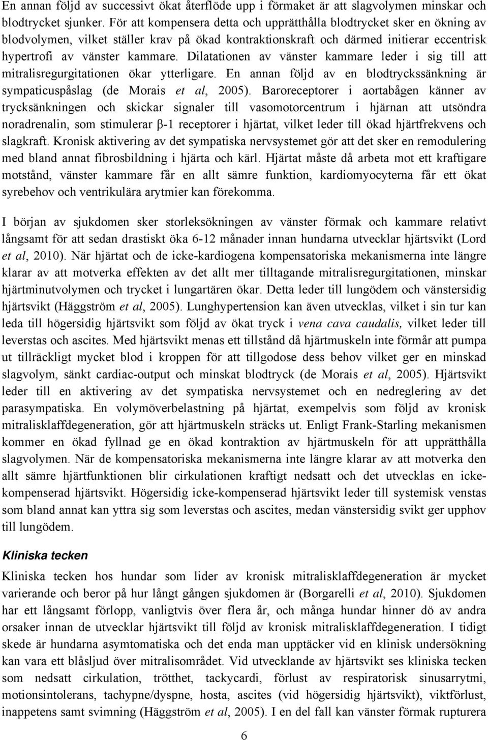Dilatationen av vänster kammare leder i sig till att mitralisregurgitationen ökar ytterligare. En annan följd av en blodtryckssänkning är sympaticuspåslag (de Morais et al, 2005).