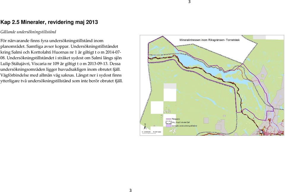 Undersökningstillståndet i stråket sydost om Salmi längs sjön Lulip Stálujávri, Viscaria nr 109 är giltigt t o m 2013-09-13.