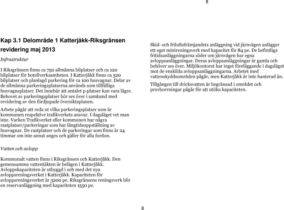 Det innebär att antalet p platser kan vara lägre. Behovet av parkeringsplatser bör ses över i samband med revidering av den fördjupade översiktsplanen.