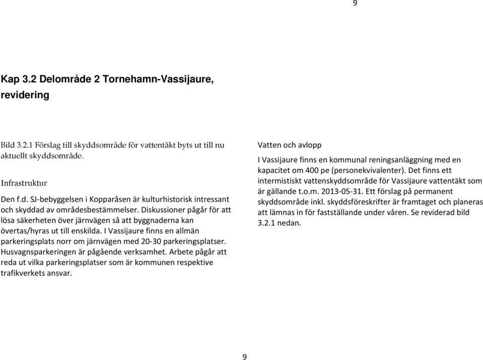 I Vassijaure finns en allmän parkeringsplats norr om järnvägen med 20 30 parkeringsplatser. Husvagnsparkeringen är pågående verksamhet.