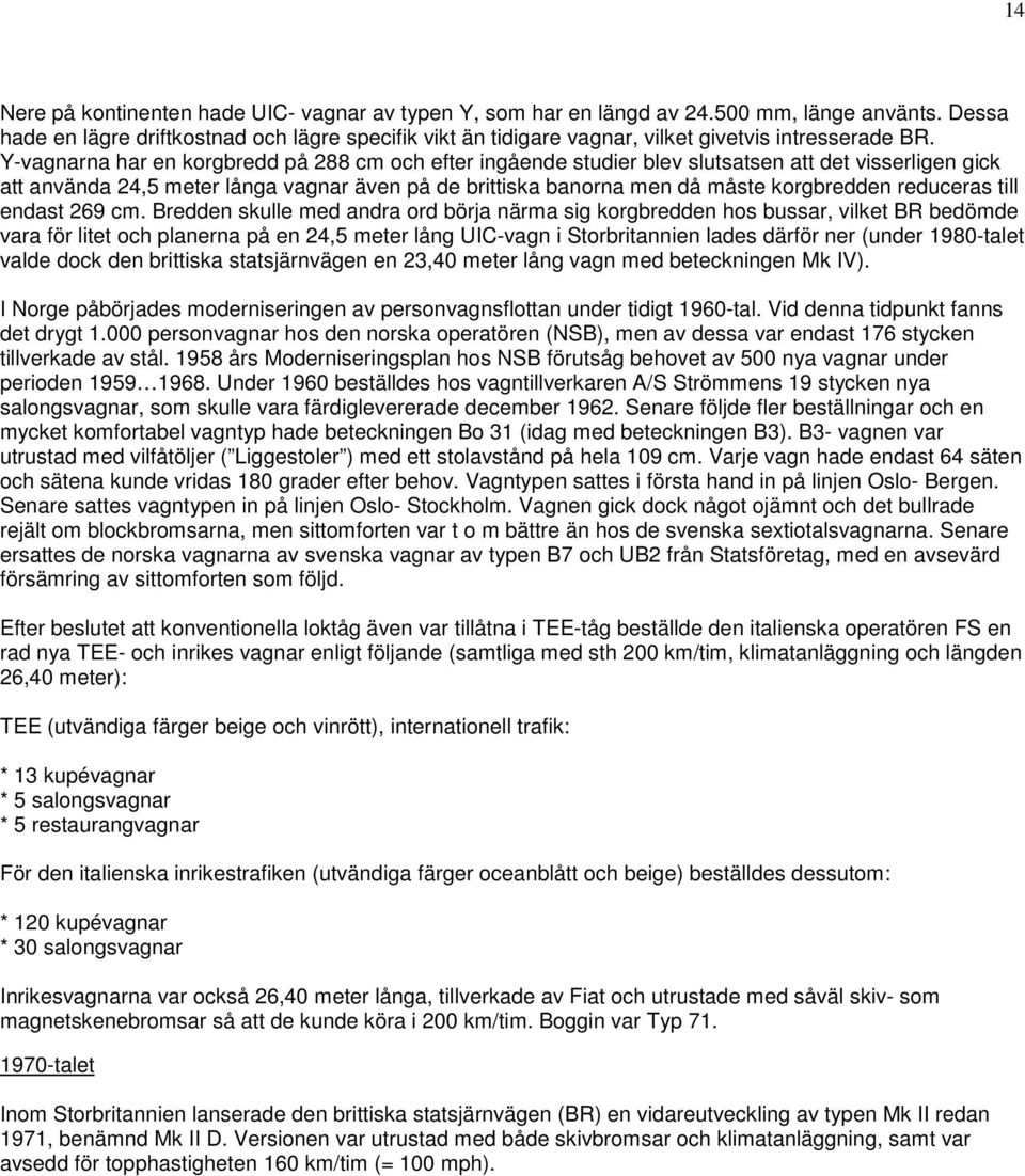 Y-vagnarna har en korgbredd på 288 cm och efter ingående studier blev slutsatsen att det visserligen gick att använda 24,5 meter långa vagnar även på de brittiska banorna men då måste korgbredden