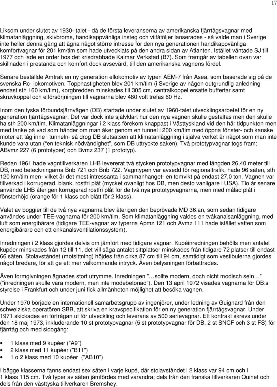 Istället väntade SJ till 1977 och lade en order hos det krisdrabbade Kalmar Verkstad (B7).