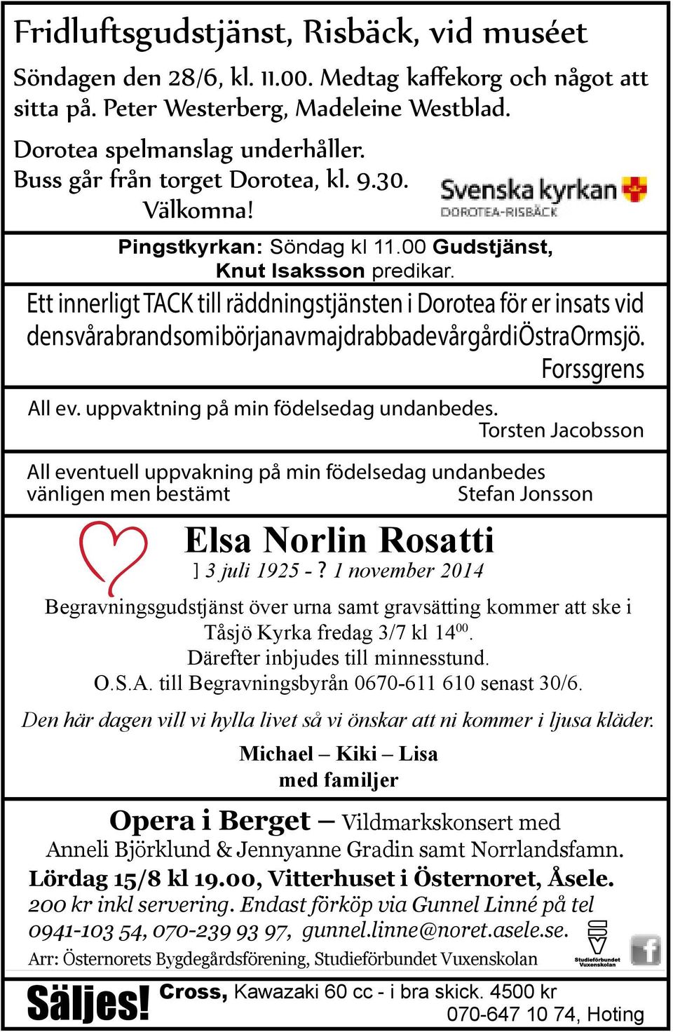 Ett innerligt TACK till räddningstjänsten i Dorotea för er insats vid Musikkonsert den svåra brand som i början Dorotea av maj drabbade kyrka vår En gård Ny i Östra Dag Ormsjö.