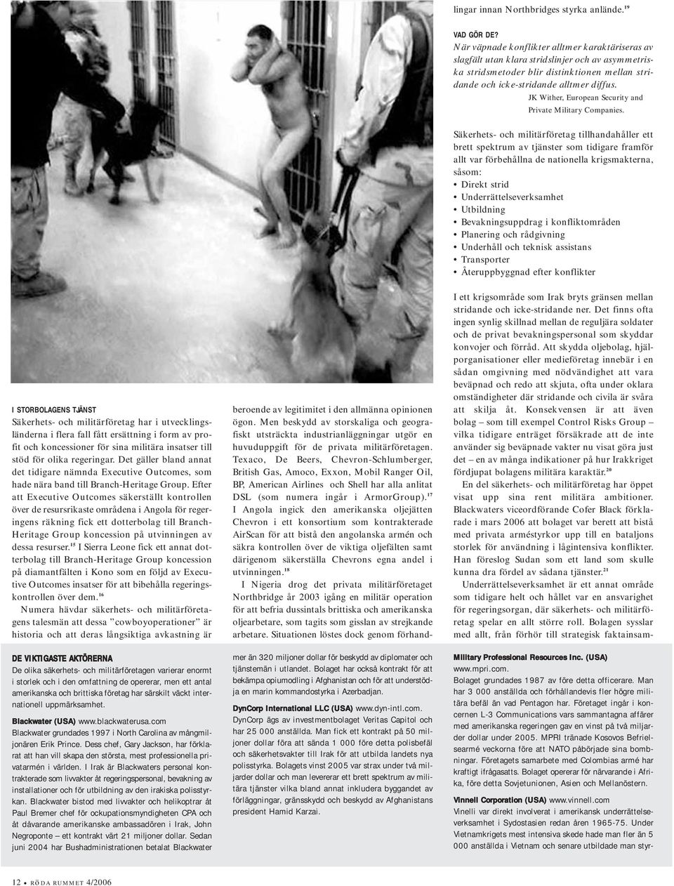 17 I Angola ingick den amerikanska oljejätten Chevron i ett konsortium som kontrakterade AirScan för att bistå den angolanska armén och säkra kontrollen över de viktiga oljefälten samt därigenom