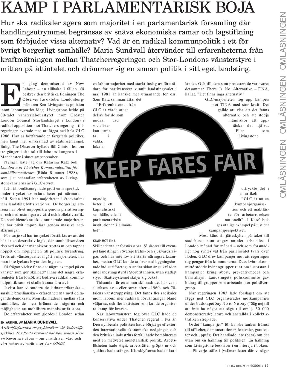 Maria Sundvall återvänder till erfarenheterna från kraftmätningen mellan Thatcherregeringen och Stor-Londons vänsterstyre i mitten på åttiotalet och drömmer sig en annan politik i sitt eget landsting.