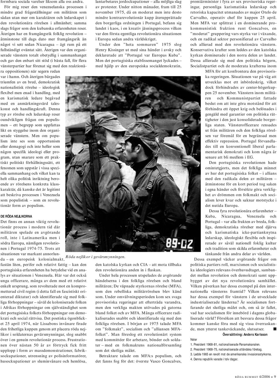 den kubanska erfarenheten reser. Återigen har en framgångsrik folklig revolution åtminstone till dags dato mer framgångsrik än något vi sett sedan Nicaragua ägt rum på ett fullständigt oväntat sätt.