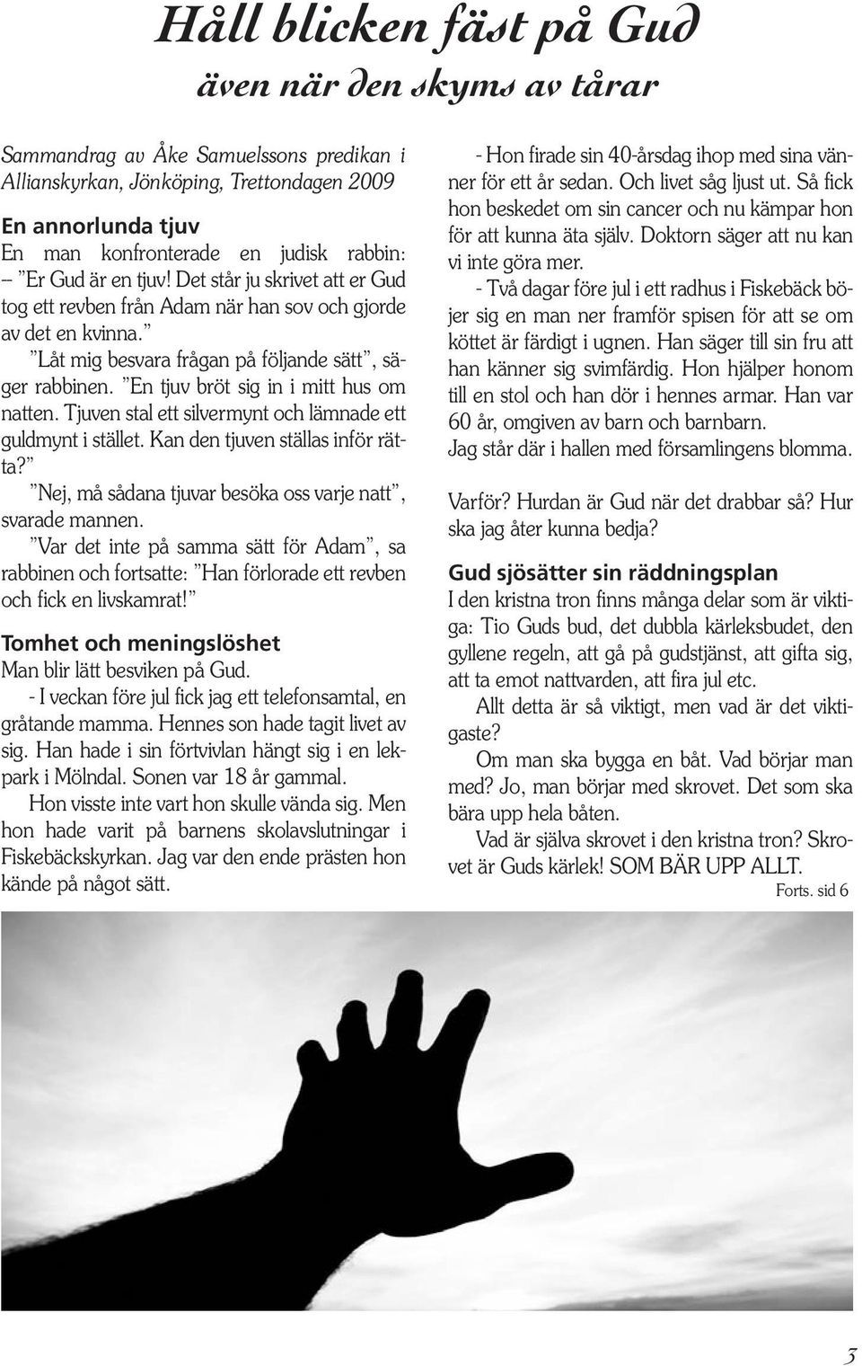 En tjuv bröt sig in i mitt hus om natten. Tjuven stal ett silvermynt och lämnade ett guldmynt i stället. Kan den tjuven ställas inför rätta?
