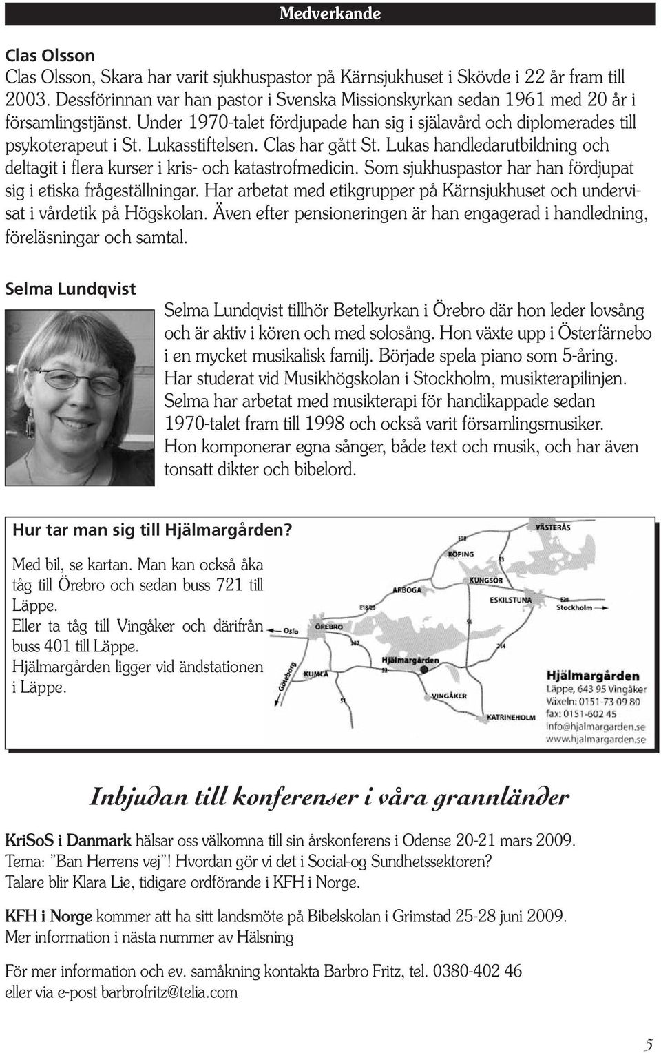 Lukasstiftelsen. Clas har gått St. Lukas handledarutbildning och deltagit i flera kurser i kris- och katastrofmedicin. Som sjukhuspastor har han fördjupat sig i etiska frågeställningar.