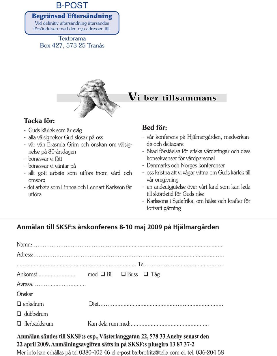 och Lennart Karlsson får utföra Bed för: - vår konferens på Hjälmargården, medverkande och deltagare - ökad förståelse för etiska värderingar och dess konsekvenser för vårdpersonal - Danmarks och