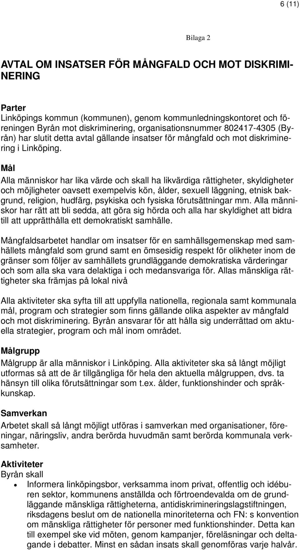 Mål Alla människor har lika värde och skall ha likvärdiga rättigheter, skyldigheter och möjligheter oavsett exempelvis kön, ålder, sexuell läggning, etnisk bakgrund, religion, hudfärg, psykiska och