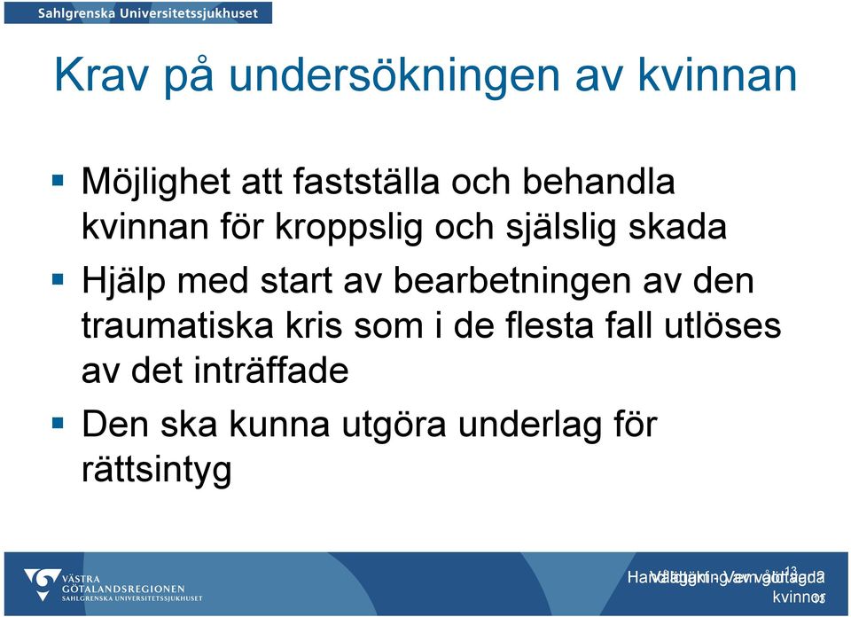 traumatiska kris som i de flesta fall utlöses av det inträffade Den ska kunna