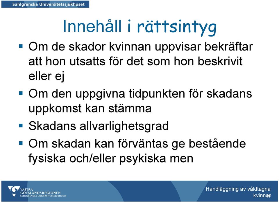 tidpunkten för skadans uppkomst kan stämma Skadans allvarlighetsgrad