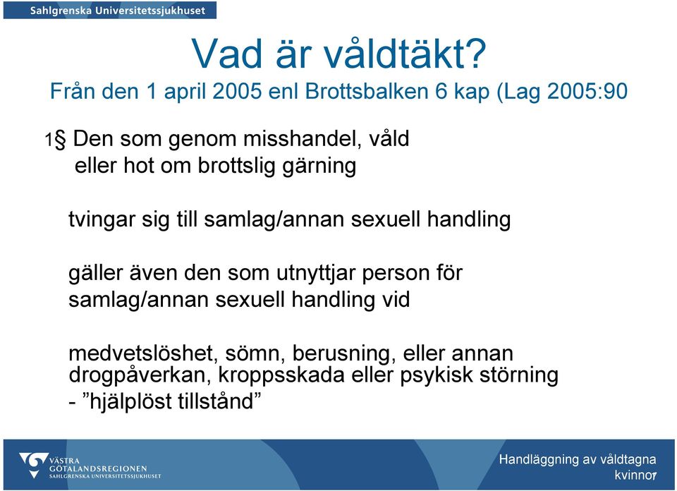eller hot om brottslig gärning tvingar sig till samlag/annan sexuell handling gäller även den