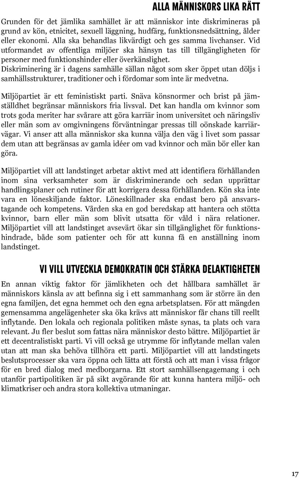 Diskriminering är i dagens samhälle sällan något som sker öppet utan döljs i samhällsstrukturer, traditioner och i fördomar som inte är medvetna. Miljöpartiet är ett feministiskt parti.