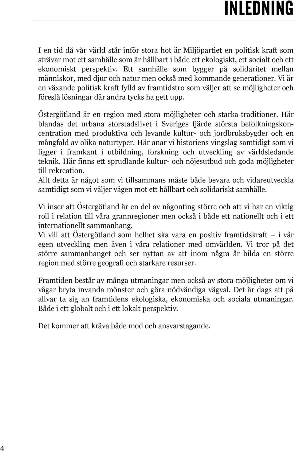 Vi är en växande politisk kraft fylld av framtidstro som väljer att se möjligheter och föreslå lösningar där andra tycks ha gett upp.