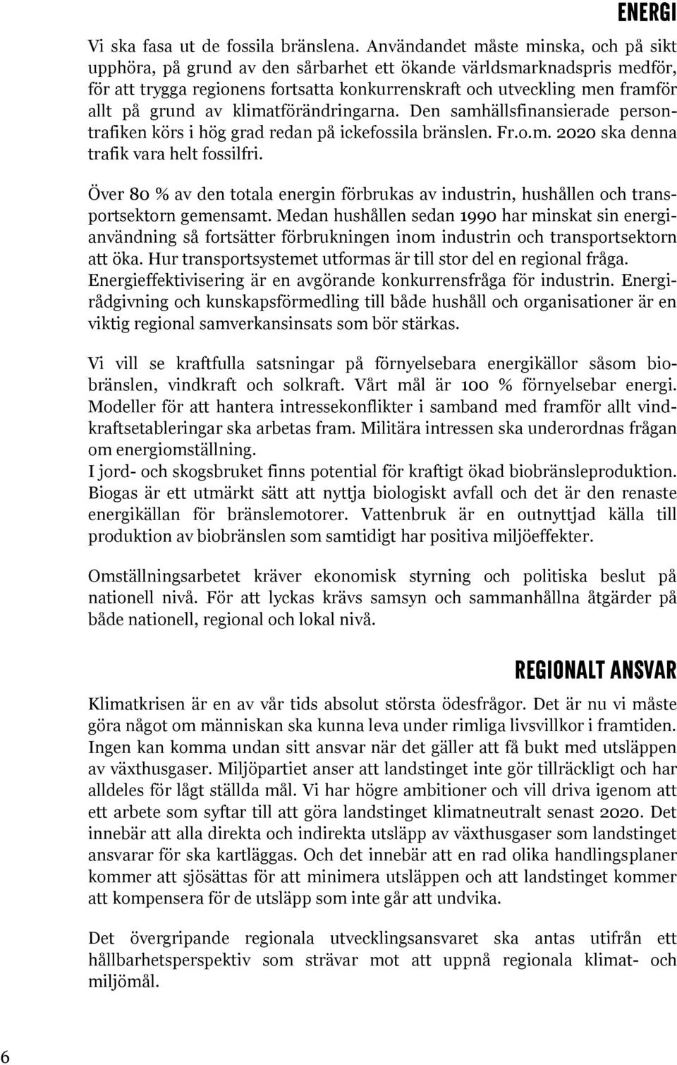 grund av klimatförändringarna. Den samhällsfinansierade persontrafiken körs i hög grad redan på ickefossila bränslen. Fr.o.m. 2020 ska denna trafik vara helt fossilfri.