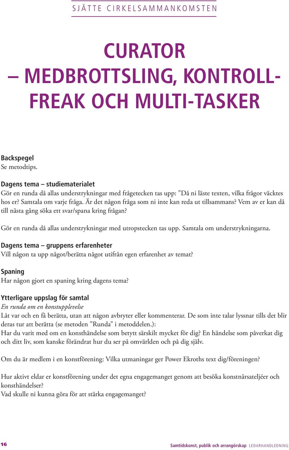 Är det någon fråga som ni inte kan reda ut tillsammans? Vem av er kan då till nästa gång söka ett svar/spana kring frågan? Gör en runda då allas understrykningar med utropstecken tas upp.