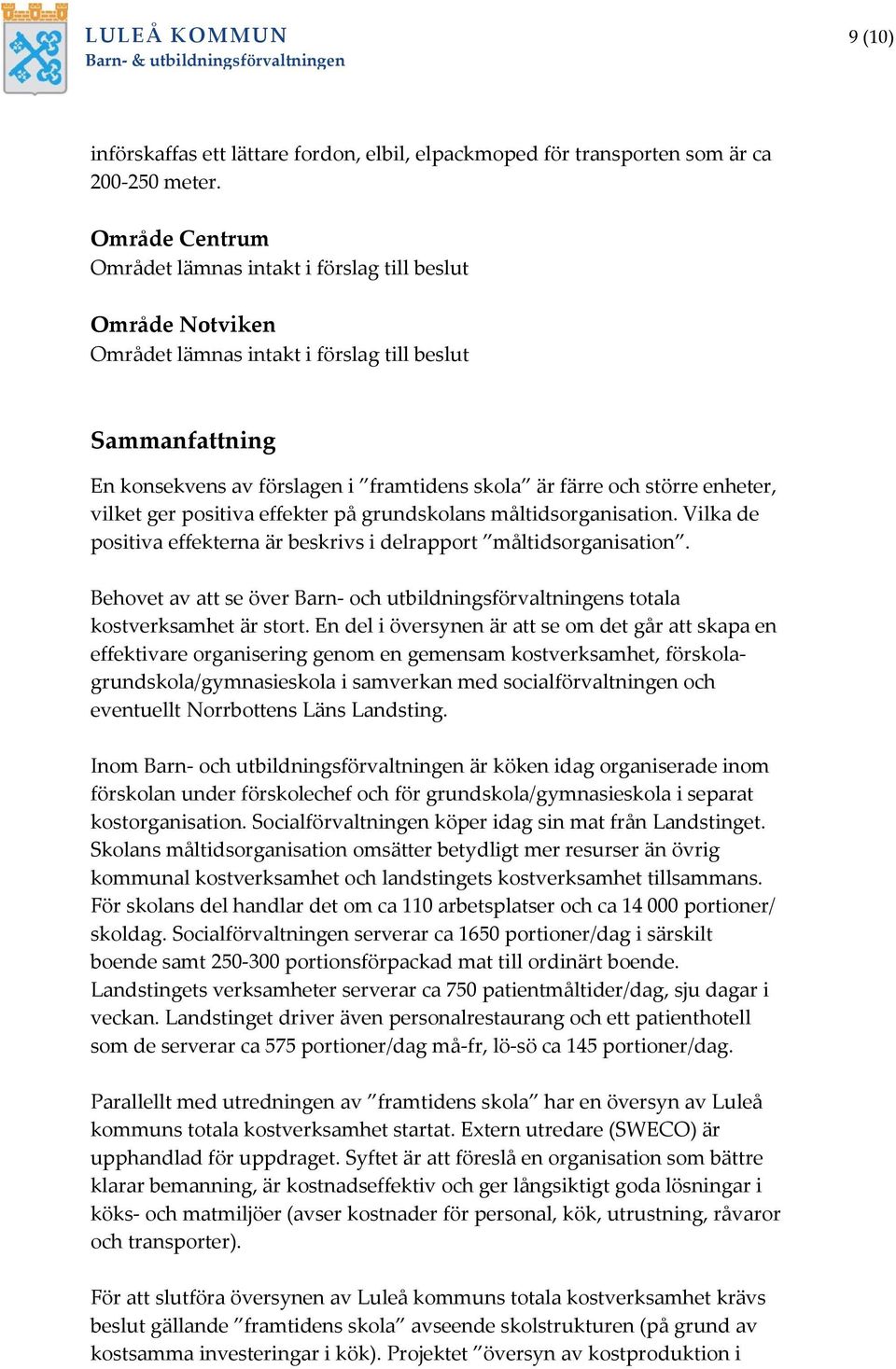 enheter, vilket ger positiva effekter på grundskolans måltidsorganisation. Vilka de positiva effekterna är beskrivs i delrapport måltidsorganisation.