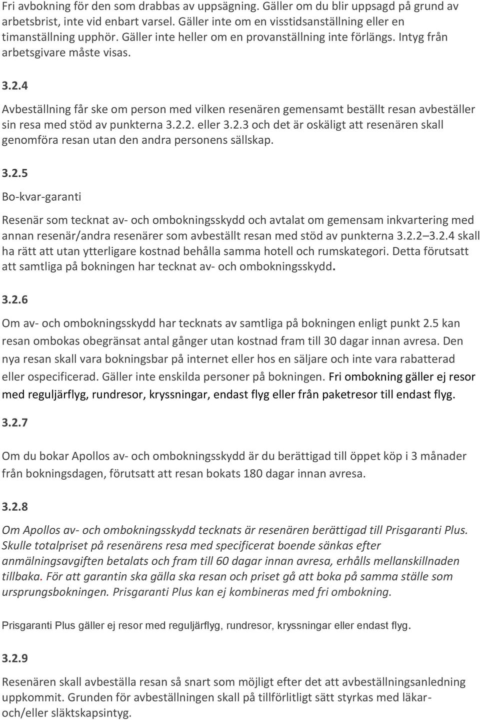 4 Avbeställning får ske om person med vilken resenären gemensamt beställt resan avbeställer sin resa med stöd av punkterna 3.2.