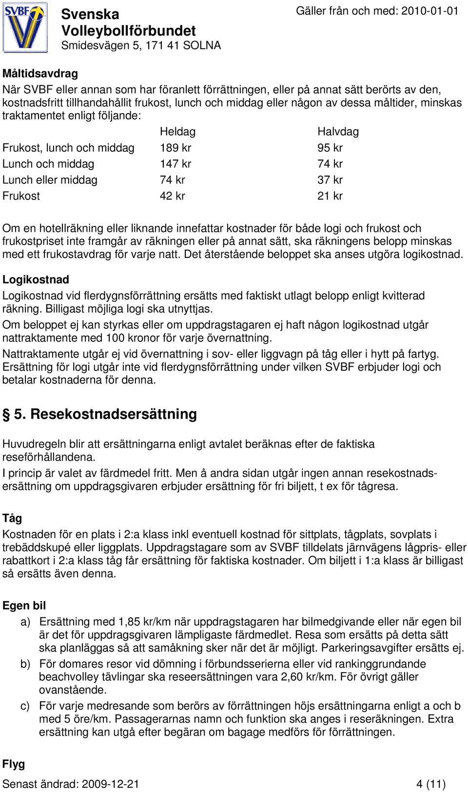 innefattar kostnader för både logi och frukost och frukostpriset inte framgår av räkningen eller på annat sätt, ska räkningens belopp minskas med ett frukostavdrag för varje natt.