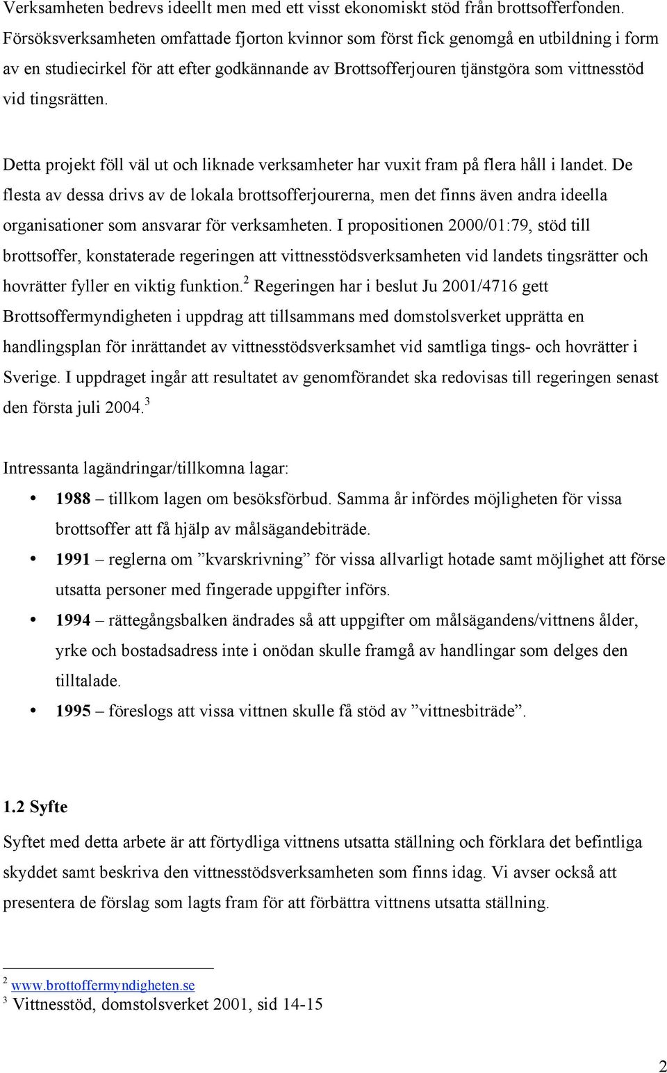 Detta projekt föll väl ut och liknade verksamheter har vuxit fram på flera håll i landet.