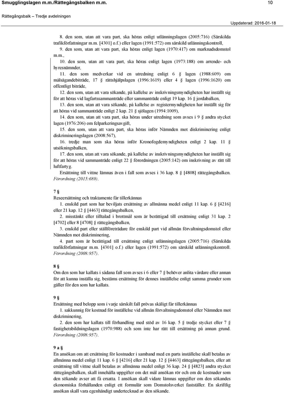 den som medverkar vid en utredning enligt 6 lagen (1988:609) om målsägandebiträde, 17 rättshjälpslagen (1996:1619) eller 4 lagen (1996:1620) om offentligt biträde, 12.