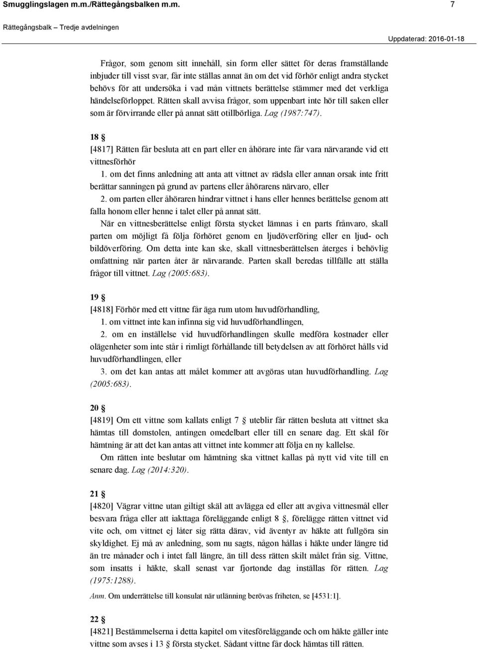 Rätten skall avvisa frågor, som uppenbart inte hör till saken eller som är förvirrande eller på annat sätt otillbörliga. Lag (1987:747).