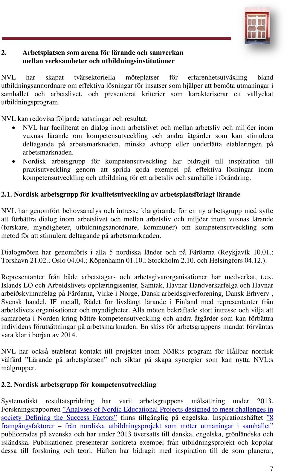 NVL kan redovisa följande satsningar och resultat: NVL har faciliterat en dialog inom arbetslivet och mellan arbetsliv och miljöer inom vuxnas lärande om kompetensutveckling och andra åtgärder som