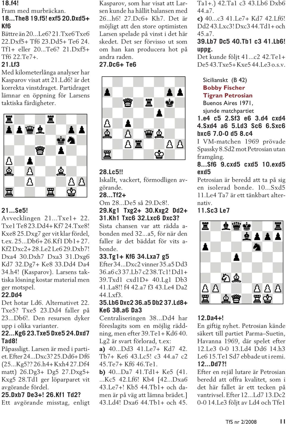 Dxg7 ger vit klar fördel, t.ex. 25...Db6+ 26.Kf1 Db1+ 27. Kf2 Dxc2+ 28.Le2 Le6 29.Dxb7! Dxa4 30.Dxh7 Dxa3 31.Dxg6 Kd7 32.Dg7+ Ke8 33.Dd4 Da4 34.h4! (Kasparov).