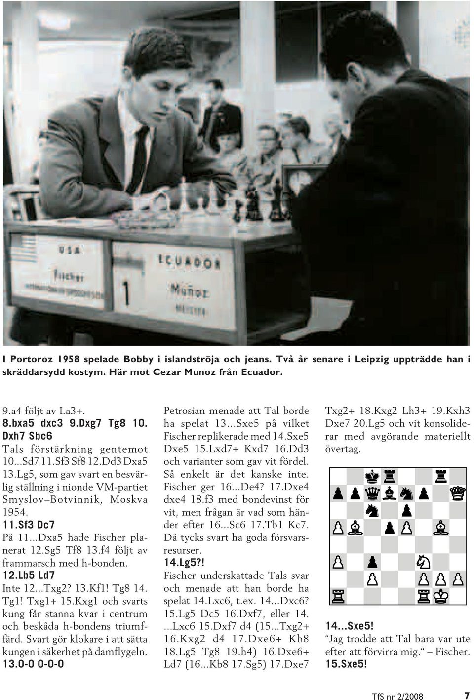 ..Dxa5 hade Fischer planerat 12.Sg5 Tf8 13.f4 följt av frammarsch med h-bonden. 12.Lb5 Ld7 Inte 12...Txg2? 13.Kf1! Tg8 14. Tg1! Txg1+ 15.