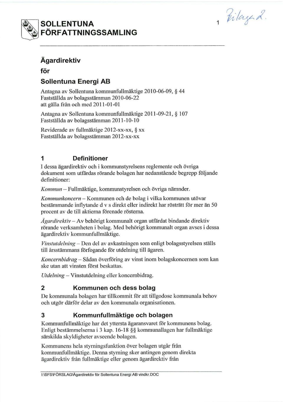 ägardirektiv och i kommunstyrelsens reglemente och övriga dokument som utfärdas rörande bolagen har nedanstående begrepp följande definitioner: Kommun - Fullmäktige, kommunstyrelsen och övriga