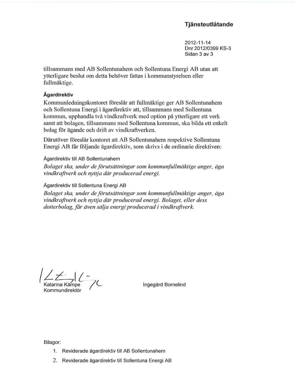 Ägardirektiv Kommunledningskontoret föreslår att fullmäktige ger AB Sollentunahem och Sollentuna Energi i ägardirektiv att, tillsammans med Sollentuna kommun, upphandla två vindkraftverk med option