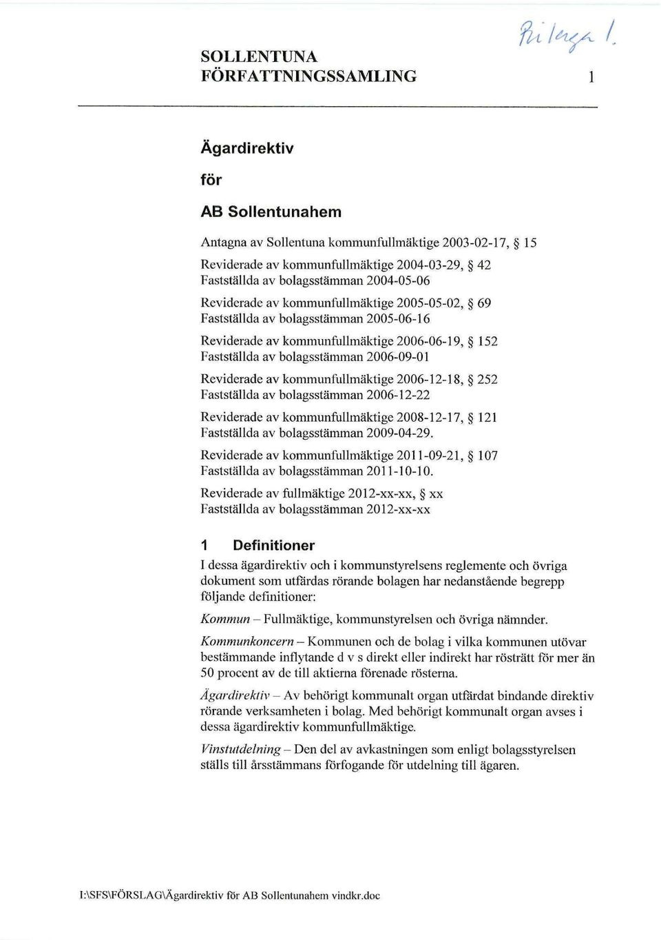 kommunfullmäktige 2006-12-18, 252 Fastställda av bolagsstämman 2006-12-22 Reviderade av kommunfullmäktige 2008-12-17, 121 Fastställda av bolagsstämman 2009-04-29.